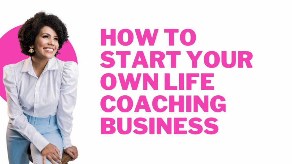 How to Start Your Own Life Coaching Business